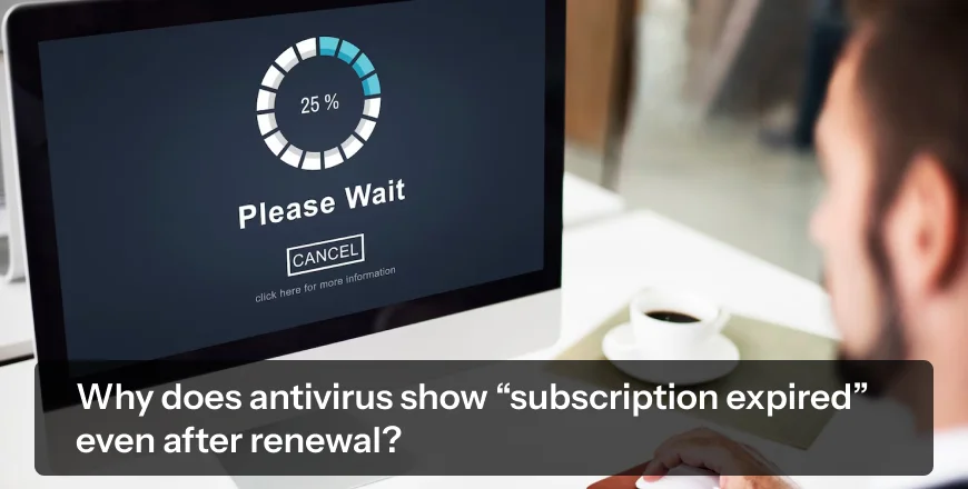 Why does antivirus show “subscription expired” even after renewal?