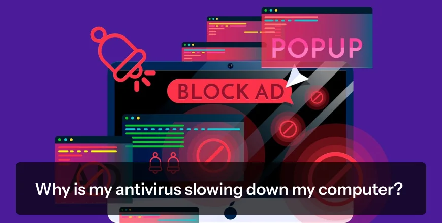 Why is my antivirus slowing down my computer?